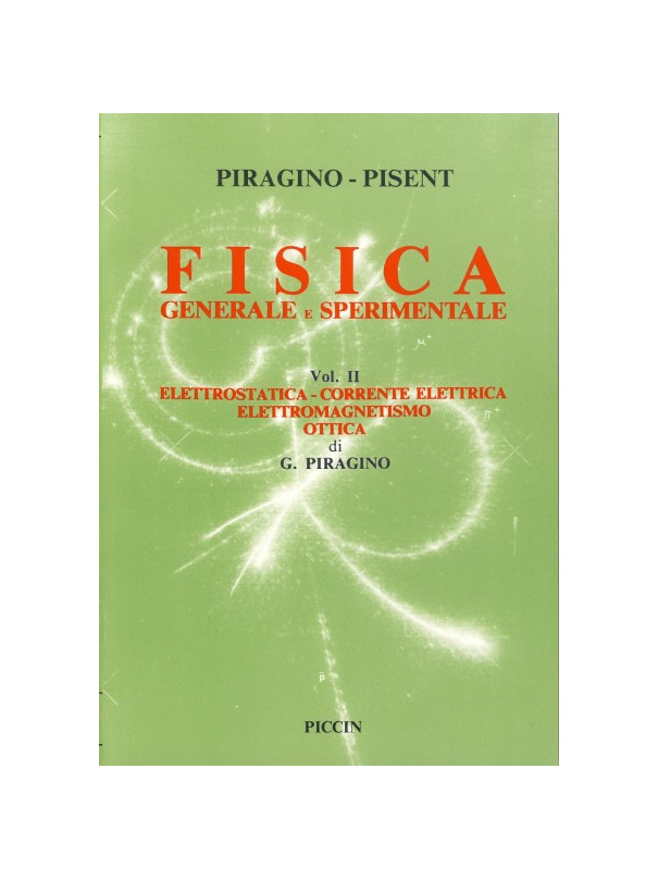 Fisica Generale e Sperimentale Vol. II - Elettrostatica - Corrente Elettrica - Elettromagnetismo - Ottica