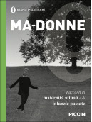 Ma-donne. Racconti di maternità attuali e di infanzie passate